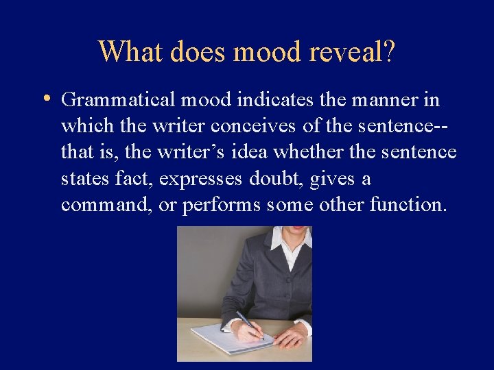 What does mood reveal? • Grammatical mood indicates the manner in which the writer