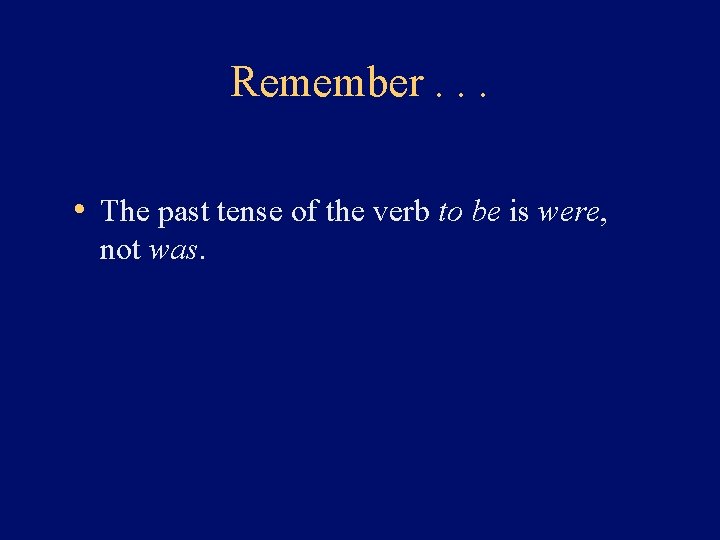 Remember. . . • The past tense of the verb to be is were,
