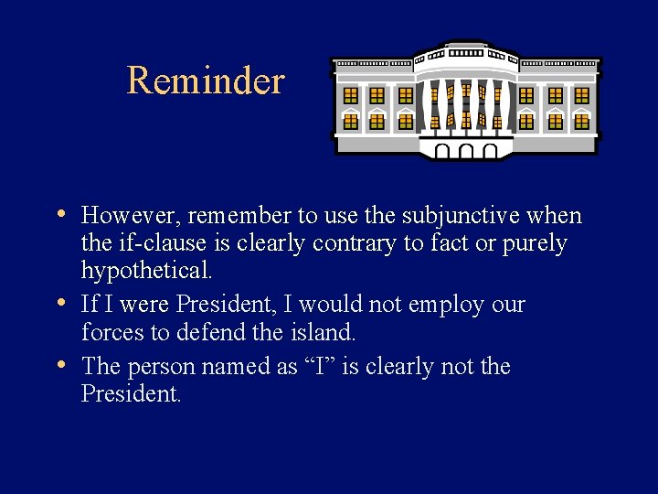 Reminder • However, remember to use the subjunctive when the if-clause is clearly contrary