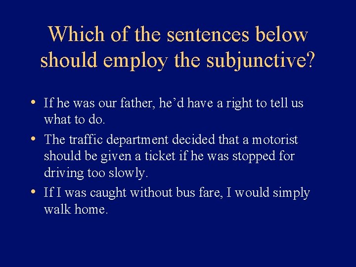 Which of the sentences below should employ the subjunctive? • If he was our