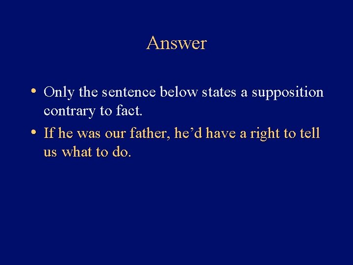 Answer • Only the sentence below states a supposition contrary to fact. • If