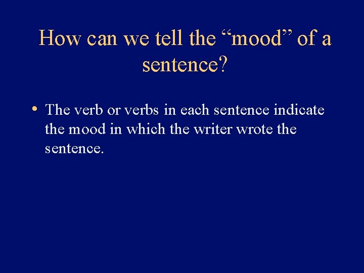 How can we tell the “mood” of a sentence? • The verb or verbs