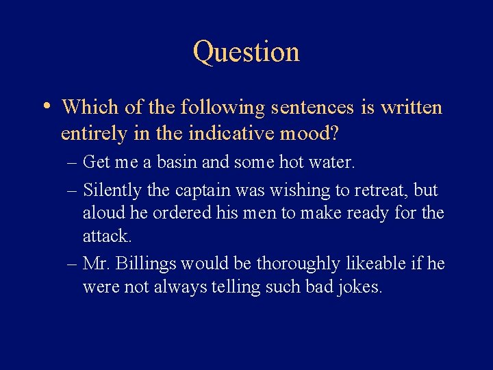 Question • Which of the following sentences is written entirely in the indicative mood?