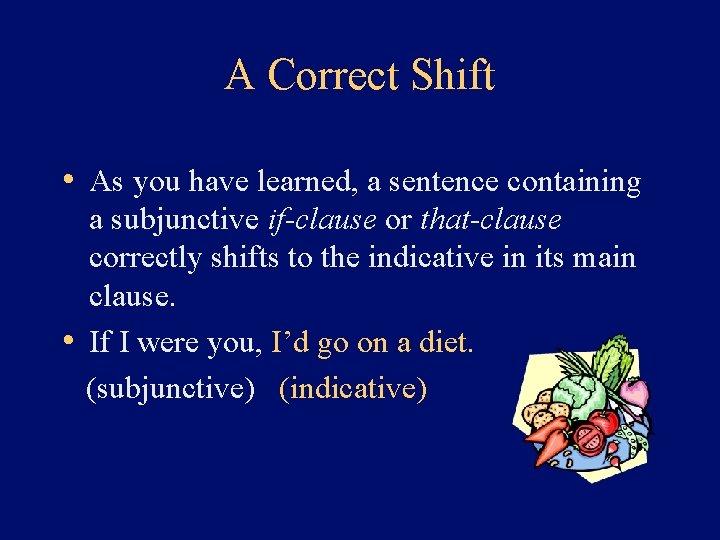 A Correct Shift • As you have learned, a sentence containing a subjunctive if-clause