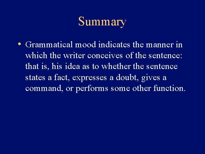 Summary • Grammatical mood indicates the manner in which the writer conceives of the
