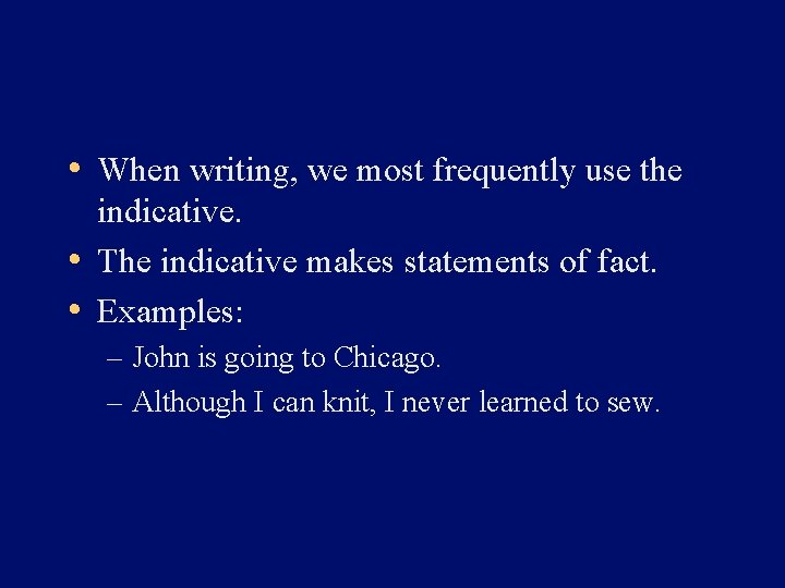  • When writing, we most frequently use the indicative. • The indicative makes