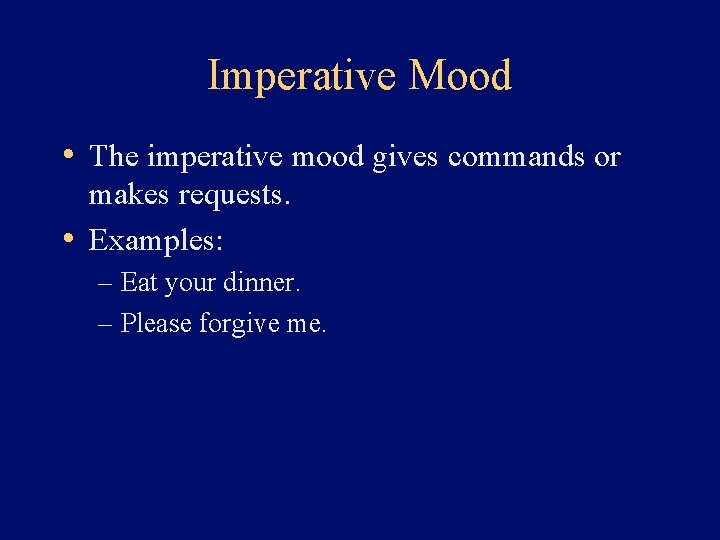 Imperative Mood • The imperative mood gives commands or makes requests. • Examples: –