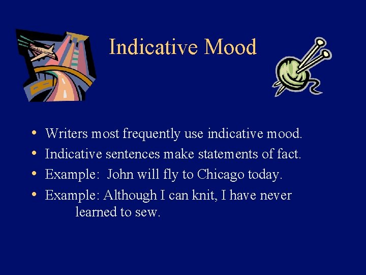 Indicative Mood • • Writers most frequently use indicative mood. Indicative sentences make statements