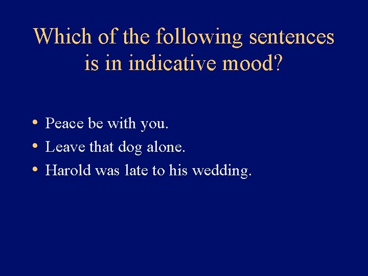 Which of the following sentences is in indicative mood? • Peace be with you.