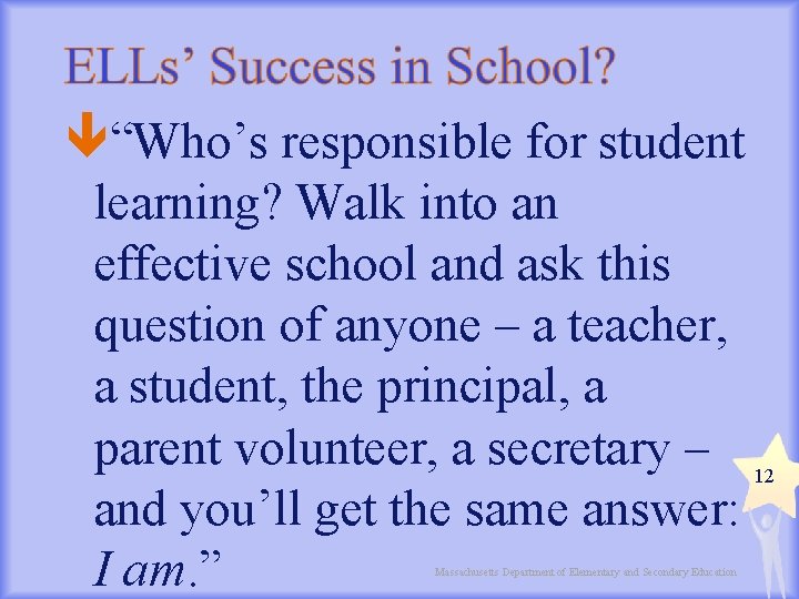  “Who’s responsible for student learning? Walk into an effective school and ask this
