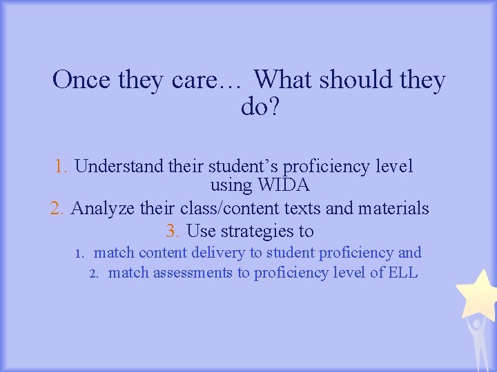 Once they care… What should they do? 1. Understand their student’s proficiency level using