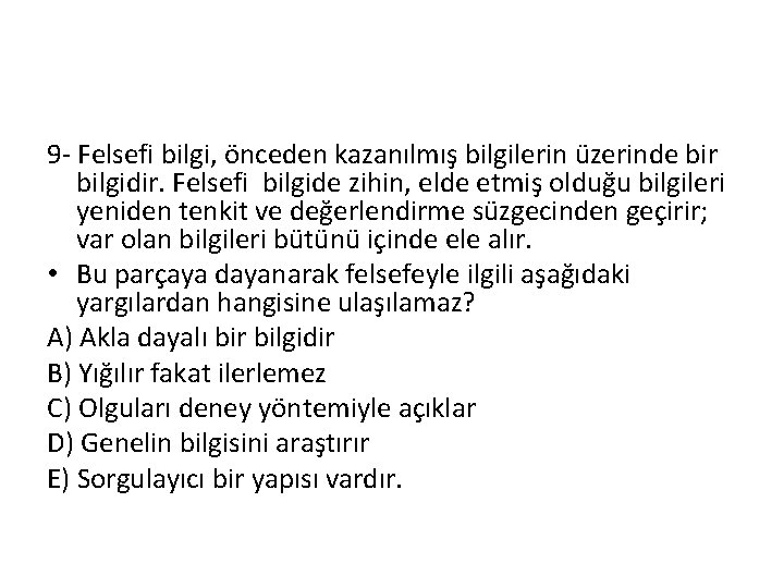 9 - Felsefi bilgi, önceden kazanılmış bilgilerin üzerinde bir bilgidir. Felsefi bilgide zihin, elde