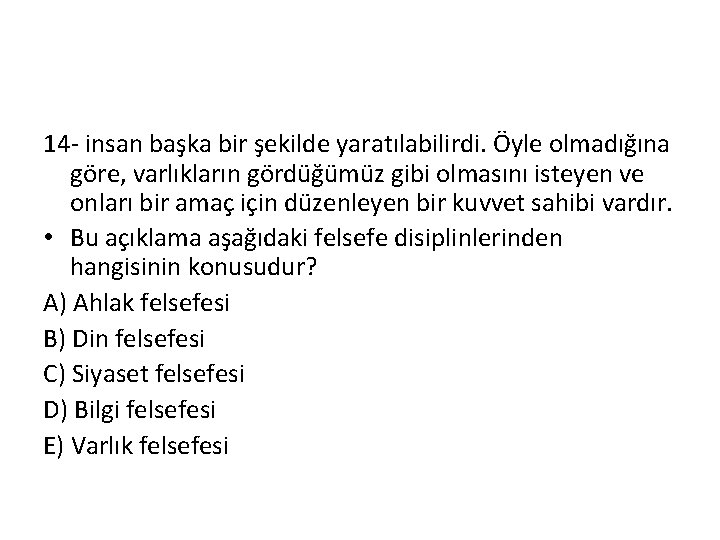 14 - insan başka bir şekilde yaratılabilirdi. Öyle olmadığına göre, varlıkların gördüğümüz gibi olmasını