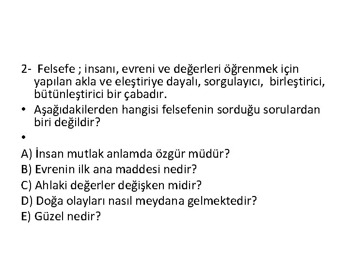 2 - Felsefe ; insanı, evreni ve değerleri öğrenmek için yapılan akla ve eleştiriye