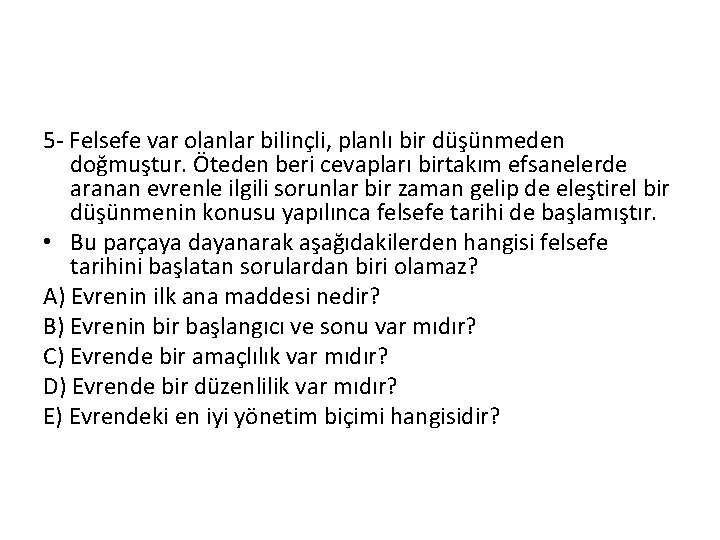 5 - Felsefe var olanlar bilinçli, planlı bir düşünmeden doğmuştur. Öteden beri cevapları birtakım