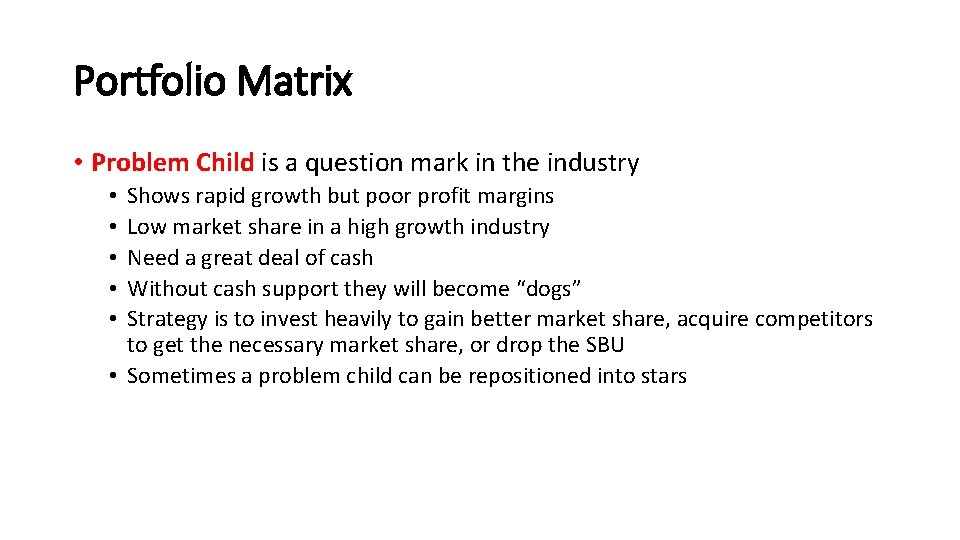 Portfolio Matrix • Problem Child is a question mark in the industry Shows rapid
