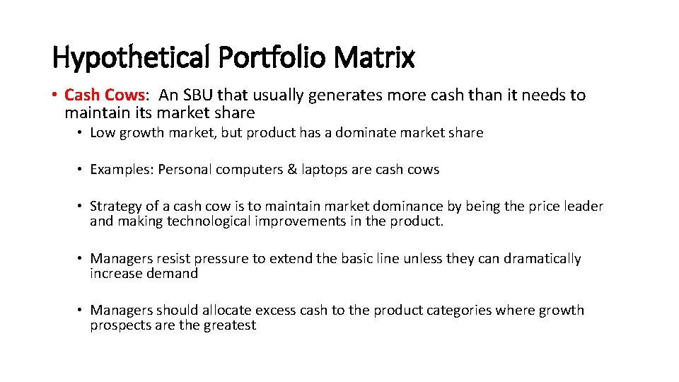 Hypothetical Portfolio Matrix • Cash Cows: An SBU that usually generates more cash than