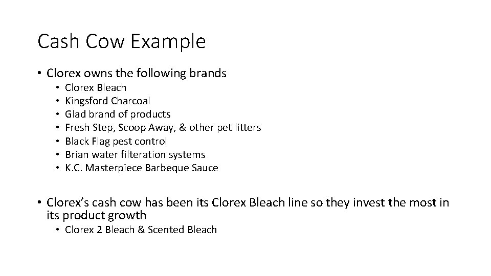 Cash Cow Example • Clorex owns the following brands • • Clorex Bleach Kingsford