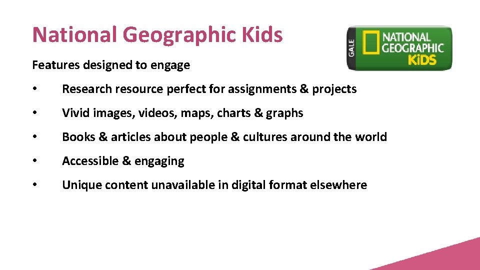 National Geographic Kids Features designed to engage • Research resource perfect for assignments &