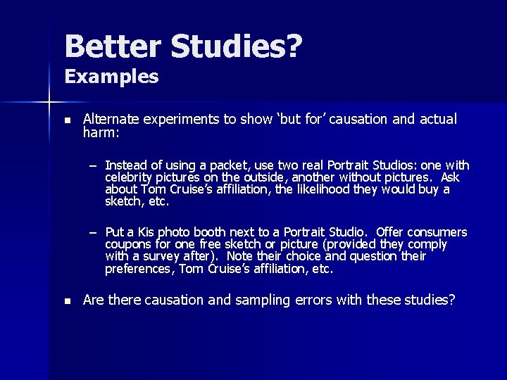 Better Studies? Examples n Alternate experiments to show ‘but for’ causation and actual harm: