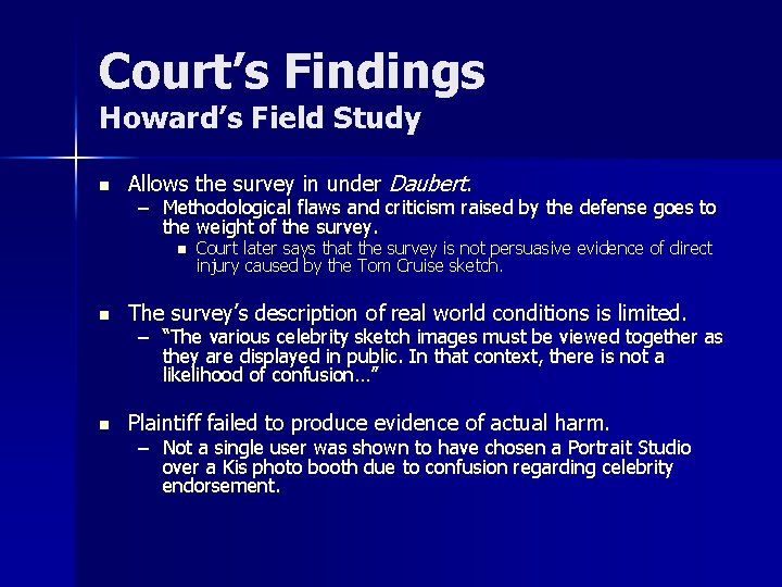 Court’s Findings Howard’s Field Study n Allows the survey in under Daubert. – Methodological