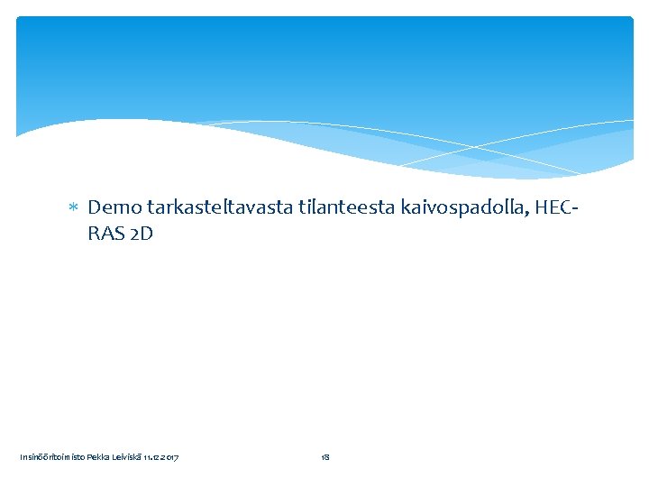  Demo tarkasteltavasta tilanteesta kaivospadolla, HECRAS 2 D Insinööritoimisto Pekka Leiviskä 11. 12. 2017