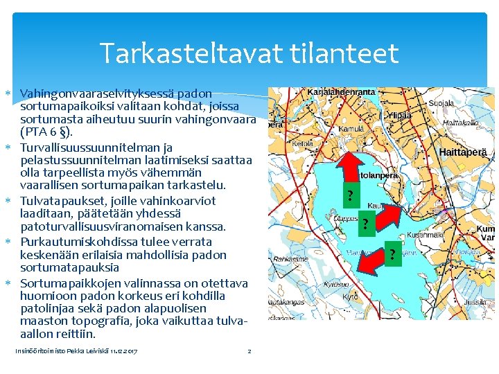 Tarkasteltavat tilanteet Vahingonvaaraselvityksessä padon sortumapaikoiksi valitaan kohdat, joissa sortumasta aiheutuu suurin vahingonvaara (PTA 6