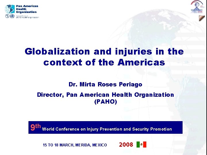 Globalization and injuries in the context of the Americas Dr. Mirta Roses Periago Director,