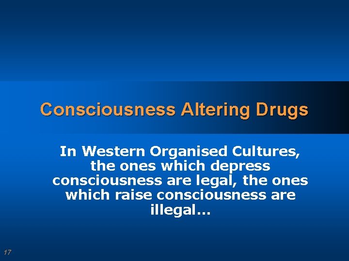 Consciousness Altering Drugs In Western Organised Cultures, the ones which depress consciousness are legal,