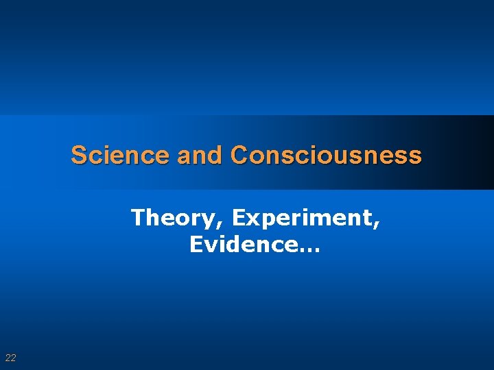 Science and Consciousness Theory, Experiment, Evidence… 22 