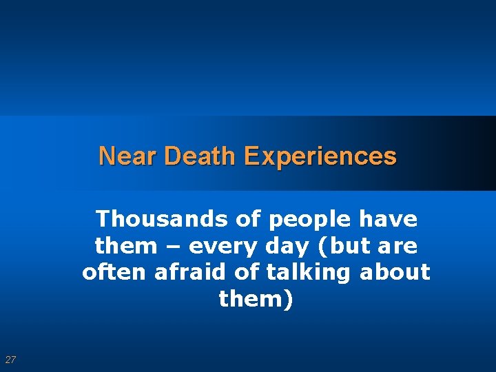 Near Death Experiences Thousands of people have them – every day (but are often
