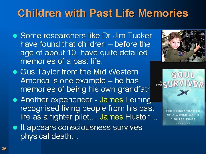 Children with Past Life Memories Some researchers like Dr Jim Tucker have found that