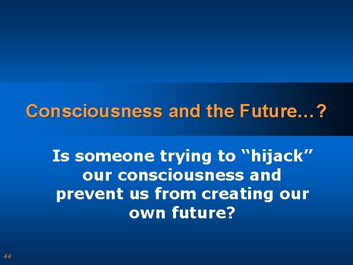 Consciousness and the Future…? Is someone trying to “hijack” our consciousness and prevent us