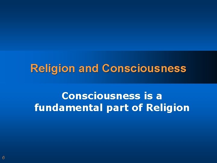 Religion and Consciousness is a fundamental part of Religion 6 