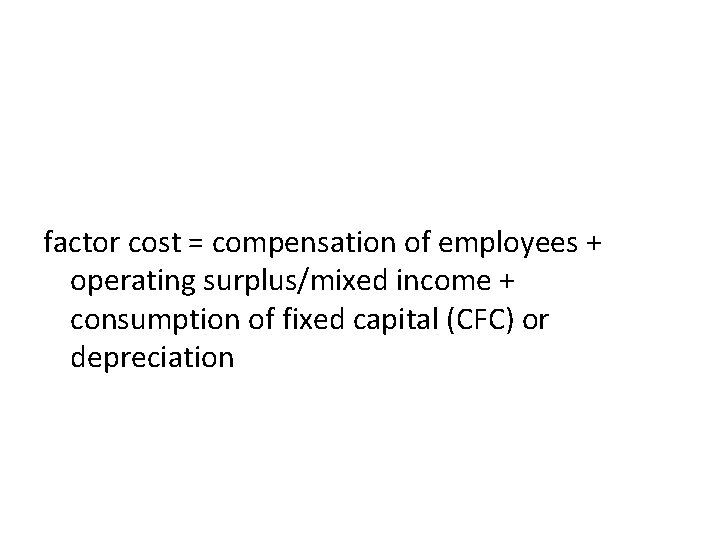 factor cost = compensation of employees + operating surplus/mixed income + consumption of fixed