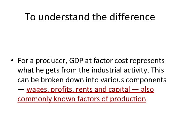 To understand the difference • For a producer, GDP at factor cost represents what