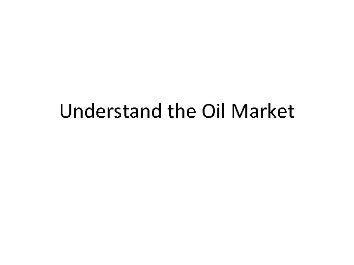 Understand the Oil Market 