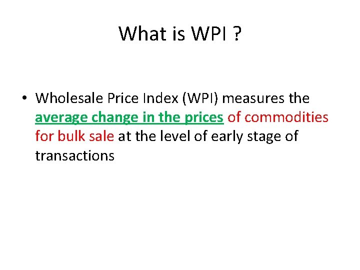 What is WPI ? • Wholesale Price Index (WPI) measures the average change in