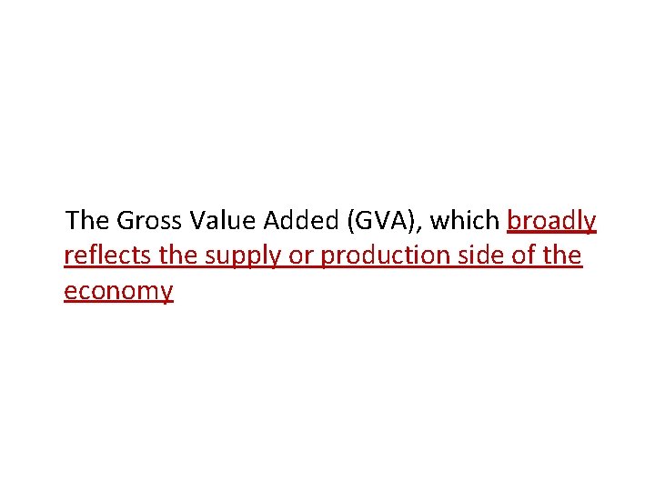 The Gross Value Added (GVA), which broadly reflects the supply or production side of