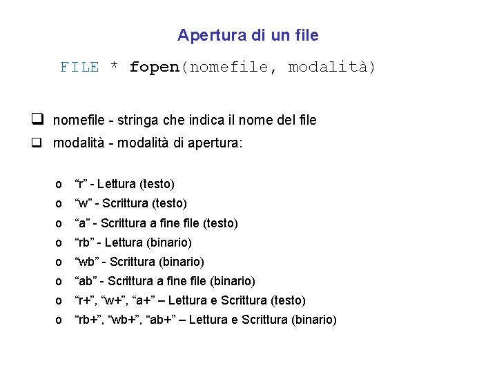 Apertura di un file FILE * fopen(nomefile, modalità) q nomefile - stringa che indica