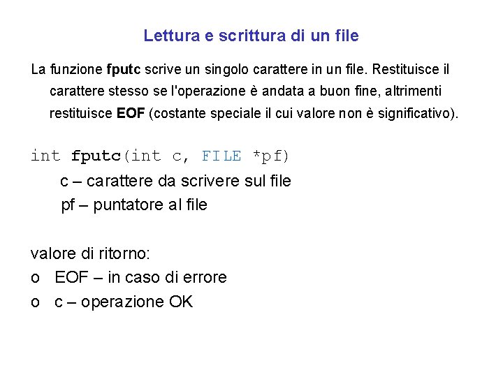 Lettura e scrittura di un file La funzione fputc scrive un singolo carattere in