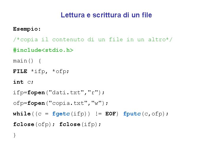 Lettura e scrittura di un file Esempio: /*copia il contenuto di un file in