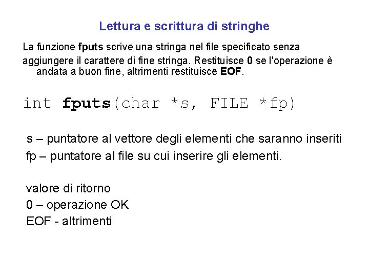 Lettura e scrittura di stringhe La funzione fputs scrive una stringa nel file specificato