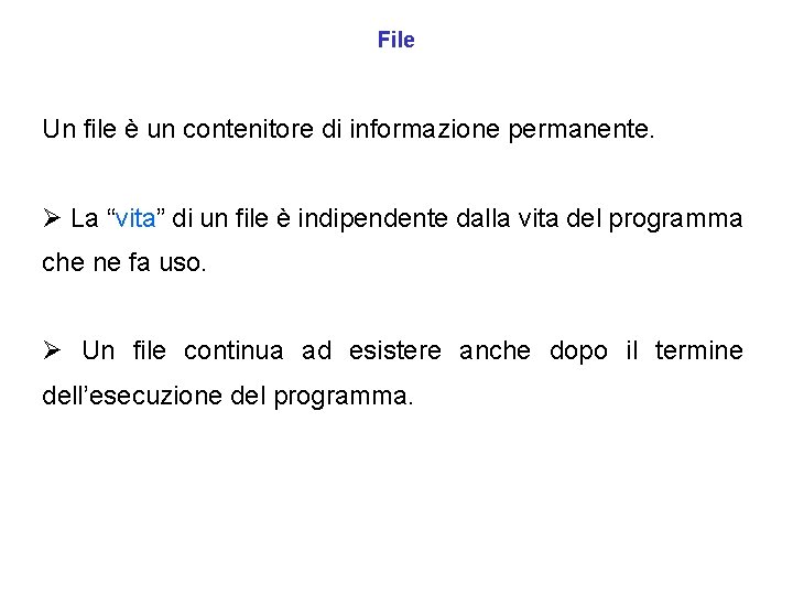 File Un file è un contenitore di informazione permanente. Ø La “vita” di un