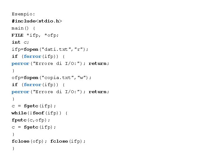 Esempio: #include<stdio. h> main() { FILE *ifp, *ofp; int c; ifp=fopen("dati. txt", "r"); if