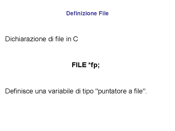 Definizione File Dichiarazione di file in C FILE *fp; Definisce una variabile di tipo