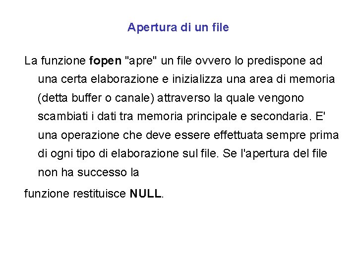 Apertura di un file La funzione fopen "apre" un file ovvero lo predispone ad