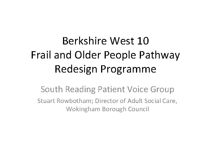 Berkshire West 10 Frail and Older People Pathway Redesign Programme South Reading Patient Voice