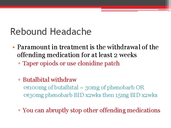 Rebound Headache • Paramount in treatment is the withdrawal of the offending medication for