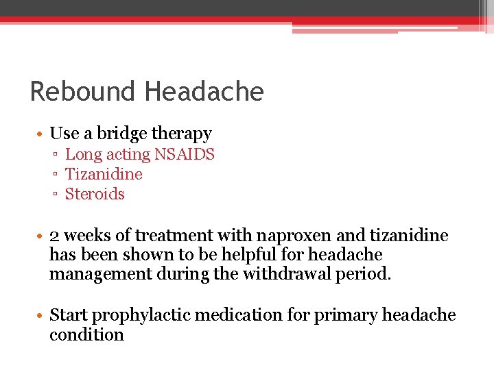 Rebound Headache • Use a bridge therapy ▫ Long acting NSAIDS ▫ Tizanidine ▫